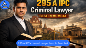 295 A IPC Criminal Lawyer in Mumbai | Top Criminal Lawyers in Mumbai High Court